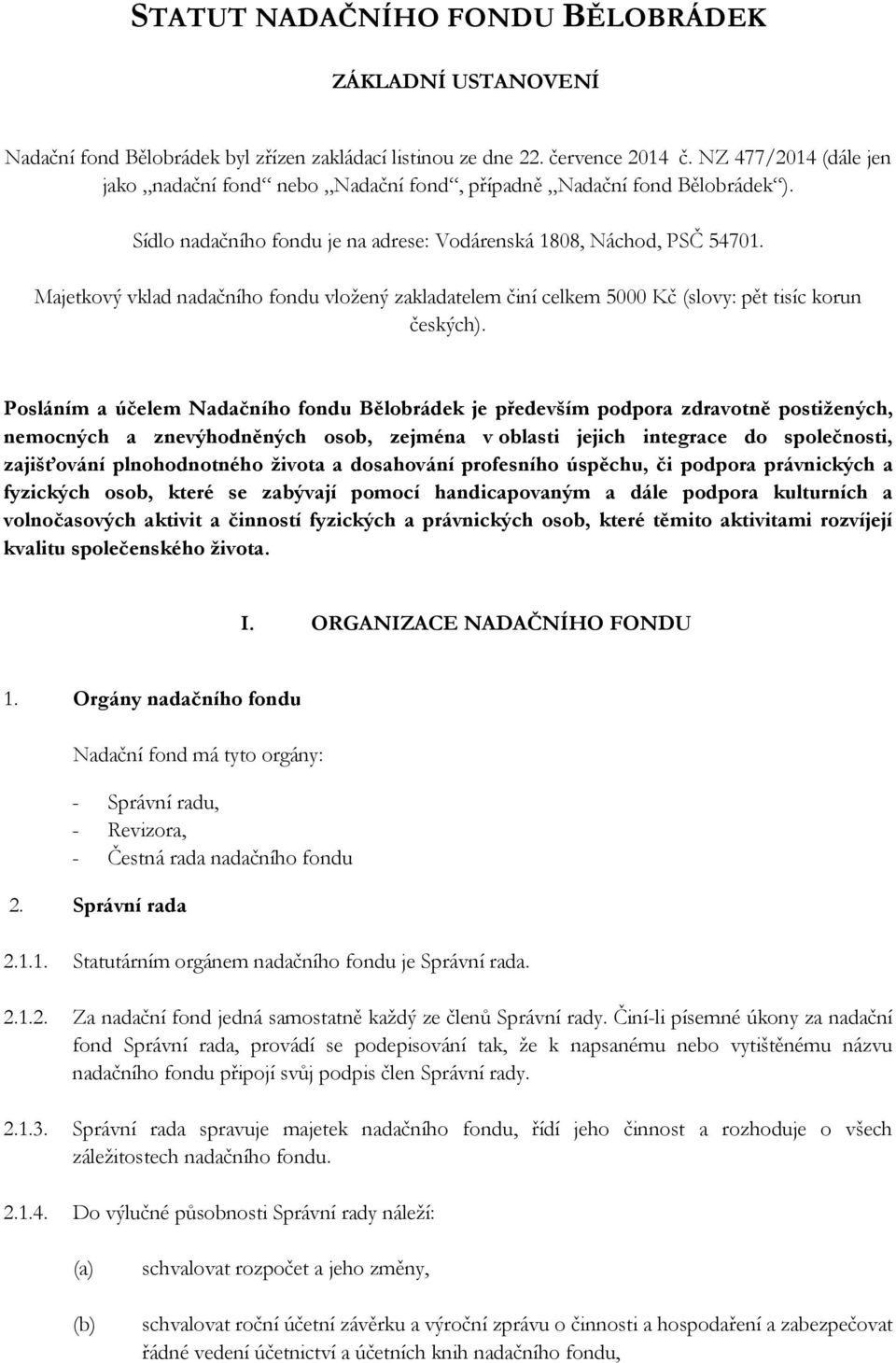 Majetkový vklad nadačního fondu vložený zakladatelem činí celkem 5000 Kč (slovy: pět tisíc korun českých).