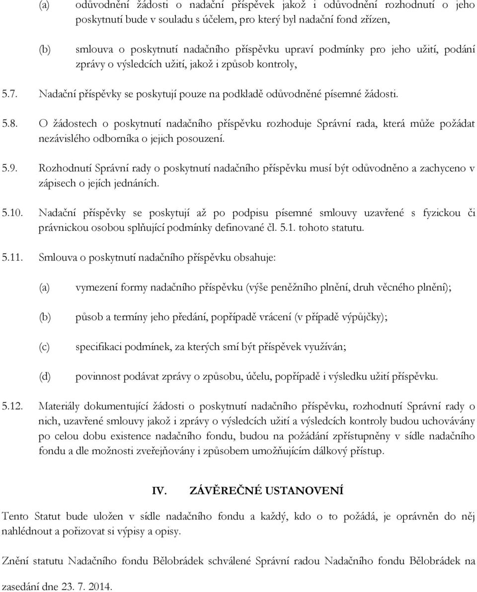 O žádostech o poskytnutí nadačního příspěvku rozhoduje Správní rada, která může požádat nezávislého odborníka o jejich posouzení. 5.9.