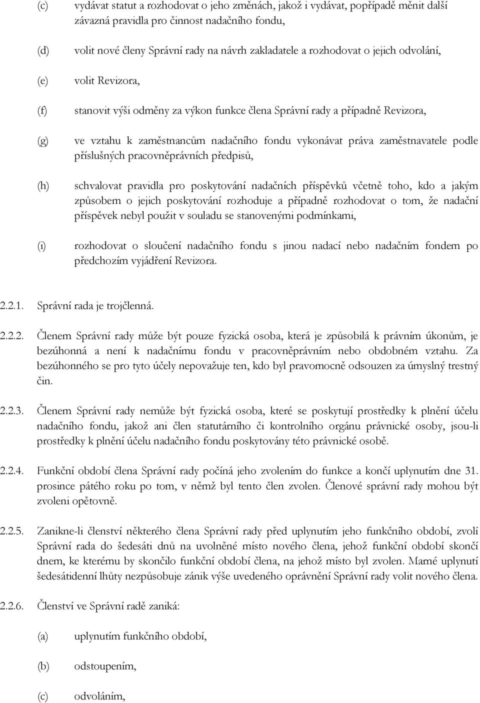 podle příslušných pracovněprávních předpisů, schvalovat pravidla pro poskytování nadačních příspěvků včetně toho, kdo a jakým způsobem o jejich poskytování rozhoduje a případně rozhodovat o tom, že