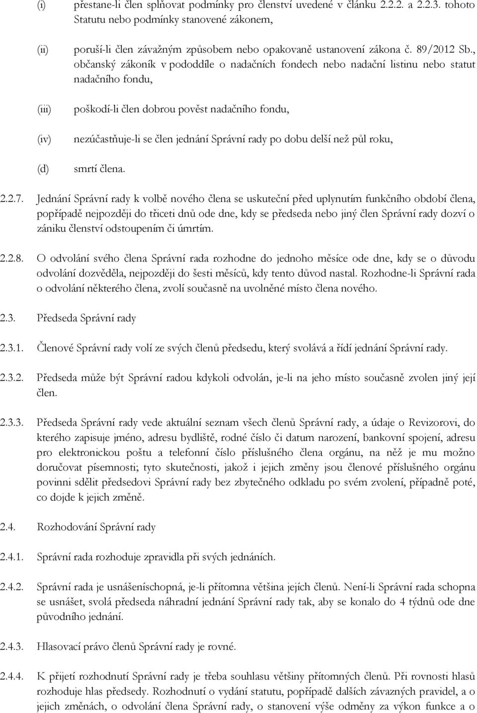 , občanský zákoník v pododdíle o nadačních fondech nebo nadační listinu nebo statut nadačního fondu, poškodí-li člen dobrou pověst nadačního fondu, nezúčastňuje-li se člen jednání Správní rady po