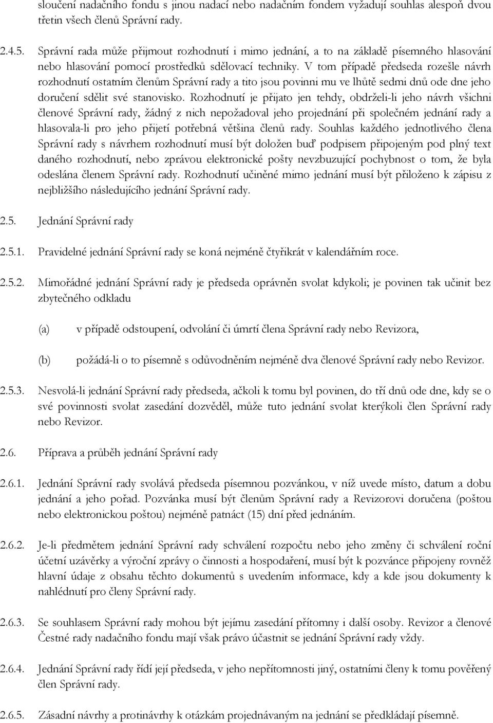 V tom případě předseda rozešle návrh rozhodnutí ostatním členům Správní rady a tito jsou povinni mu ve lhůtě sedmi dnů ode dne jeho doručení sdělit své stanovisko.