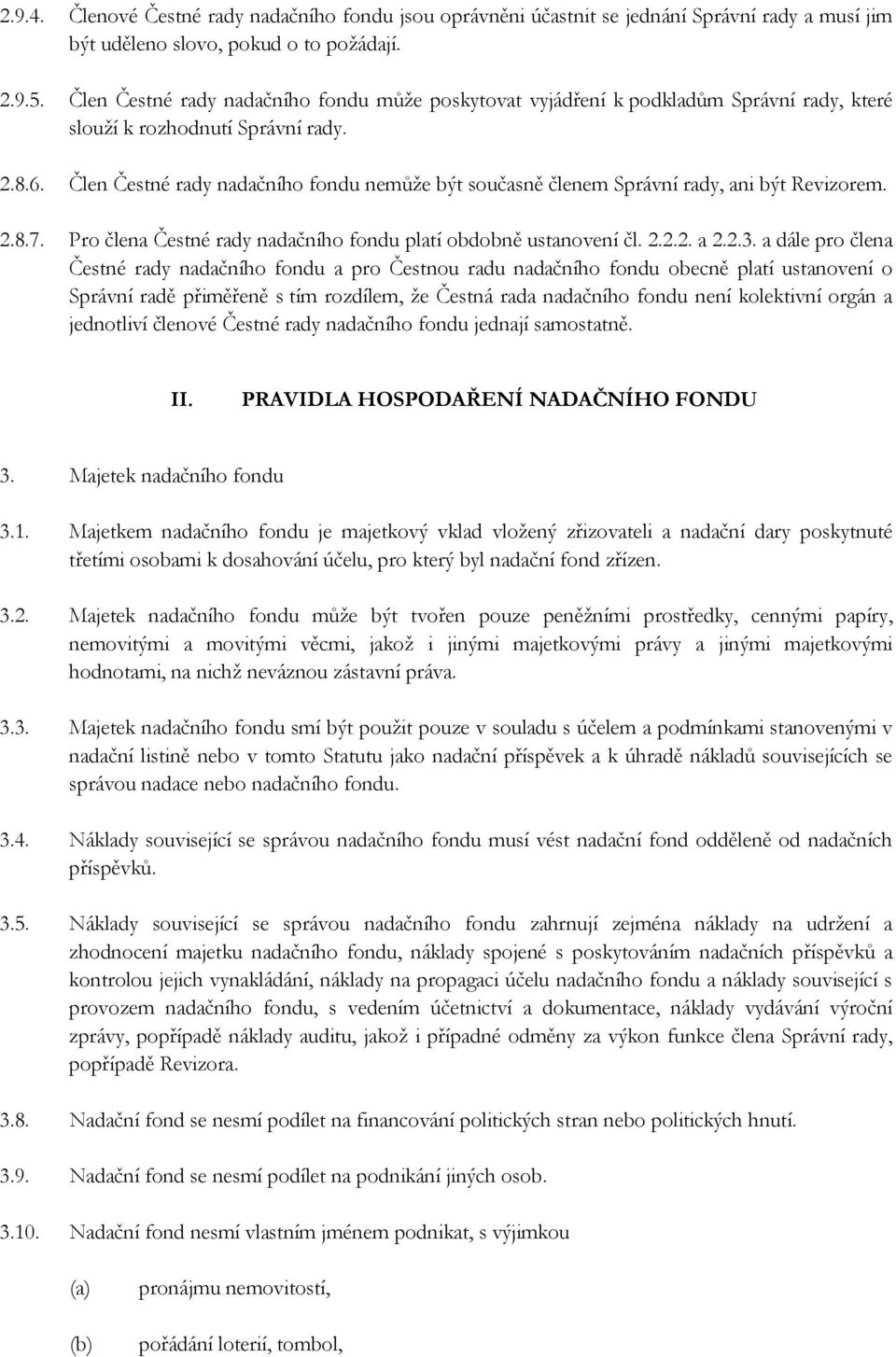 Člen Čestné rady nadačního fondu nemůže být současně členem Správní rady, ani být Revizorem. 2.8.7. Pro člena Čestné rady nadačního fondu platí obdobně ustanovení čl. 2.2.2. a 2.2.3.