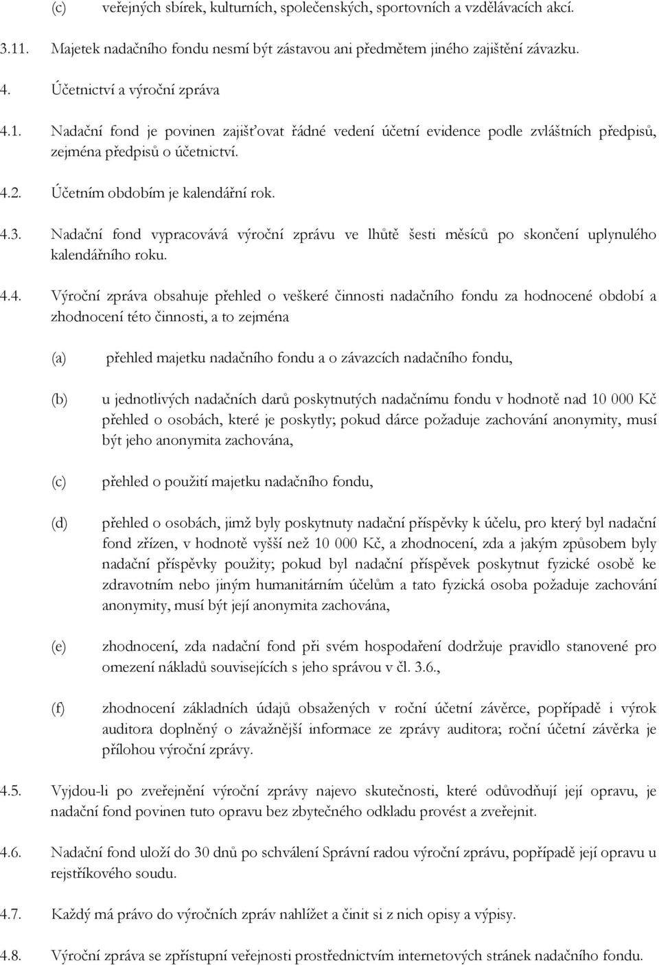 Nadační fond vypracovává výroční zprávu ve lhůtě šesti měsíců po skončení uplynulého kalendářního roku. 4.