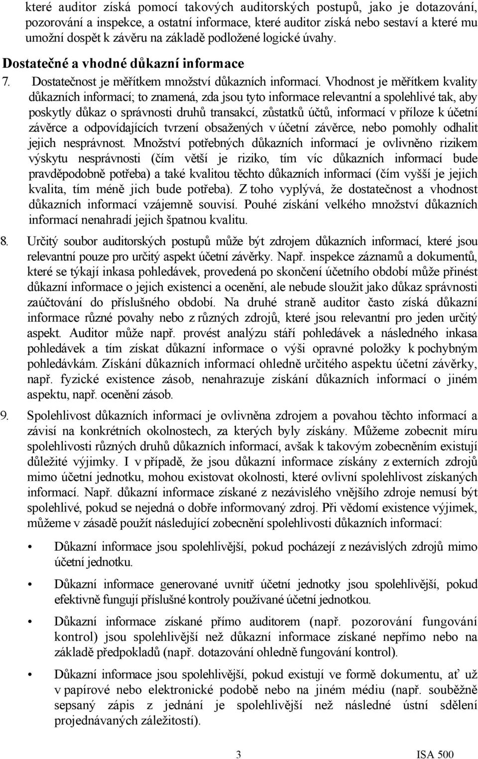 Vhodnost je měřítkem kvality důkazních informací; to znamená, zda jsou tyto informace relevantní a spolehlivé tak, aby poskytly důkaz o správnosti druhů transakcí, zůstatků účtů, informací v příloze