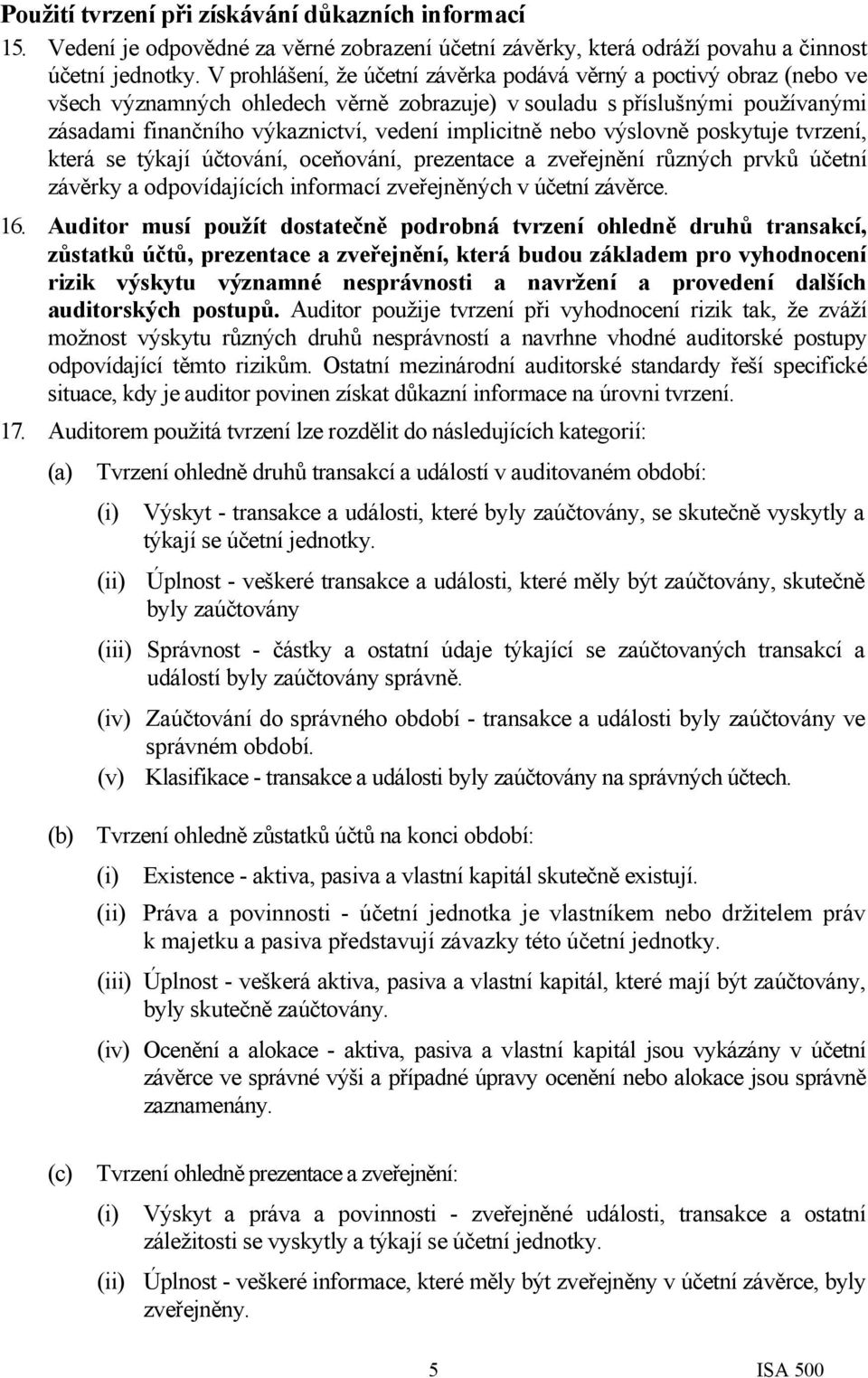 nebo výslovně poskytuje tvrzení, která se týkají účtování, oceňování, prezentace a zveřejnění různých prvků účetní závěrky a odpovídajících informací zveřejněných v účetní závěrce. 16.