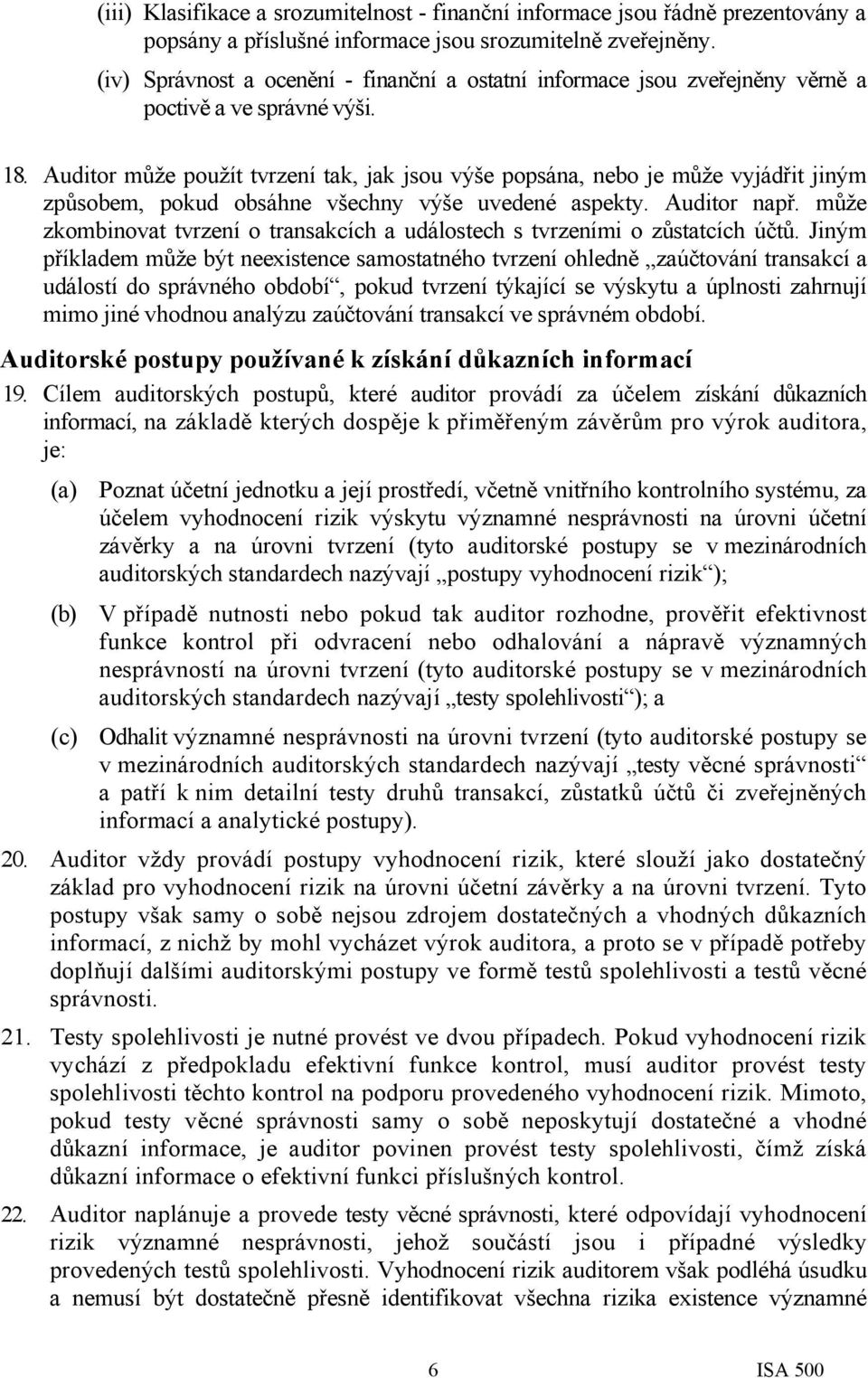 Auditor může použít tvrzení tak, jak jsou výše popsána, nebo je může vyjádřit jiným způsobem, pokud obsáhne všechny výše uvedené aspekty. Auditor např.