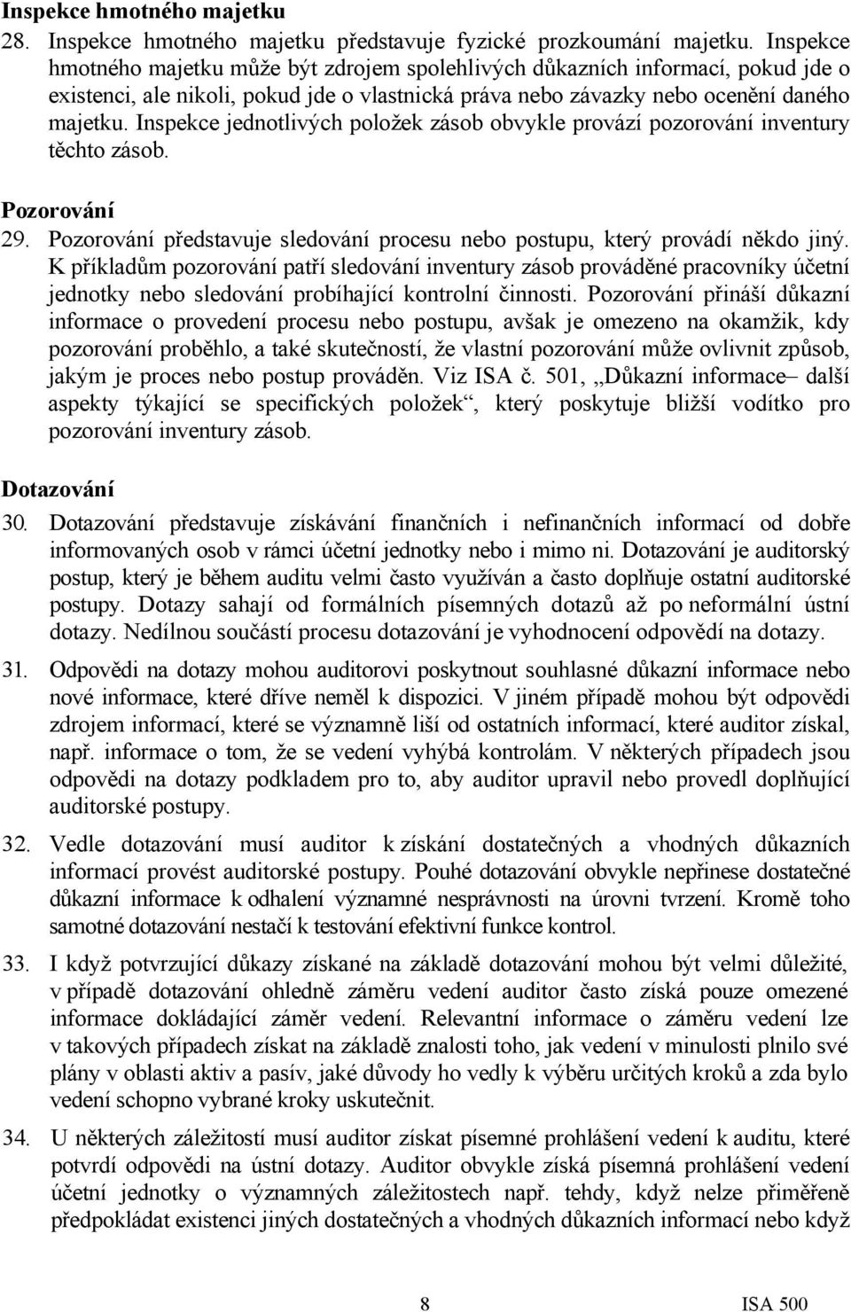 Inspekce jednotlivých položek zásob obvykle provází pozorování inventury těchto zásob. Pozorování 29. Pozorování představuje sledování procesu nebo postupu, který provádí někdo jiný.