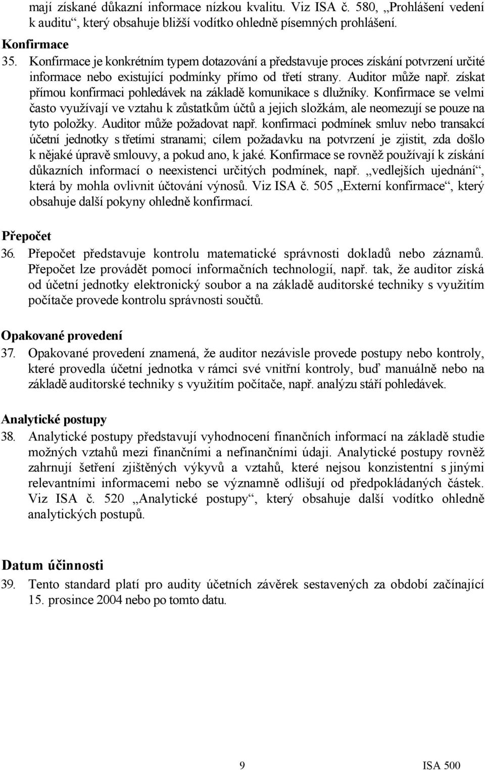 získat přímou konfirmaci pohledávek na základě komunikace s dlužníky. Konfirmace se velmi často využívají ve vztahu k zůstatkům účtů a jejich složkám, ale neomezují se pouze na tyto položky.