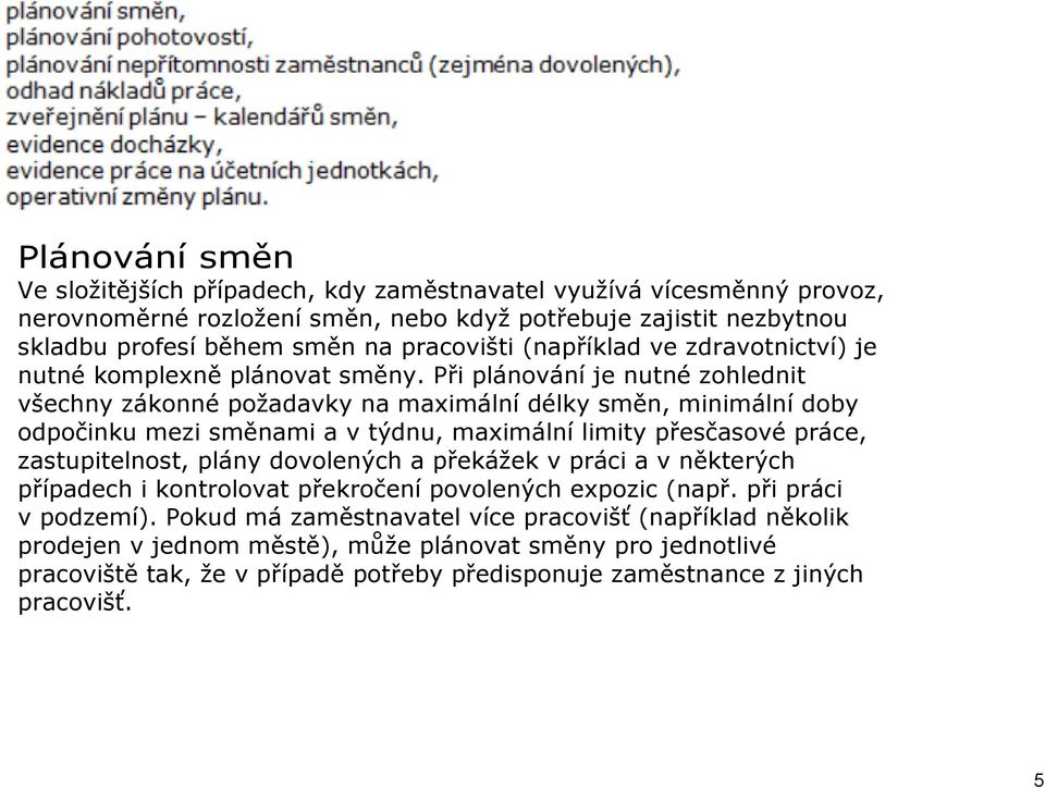 Při plánování je nutné zohlednit všechny zákonné požadavky na maximální délky směn, minimální doby odpočinku mezi směnami a v týdnu, maximální limity přesčasové práce, zastupitelnost, plány