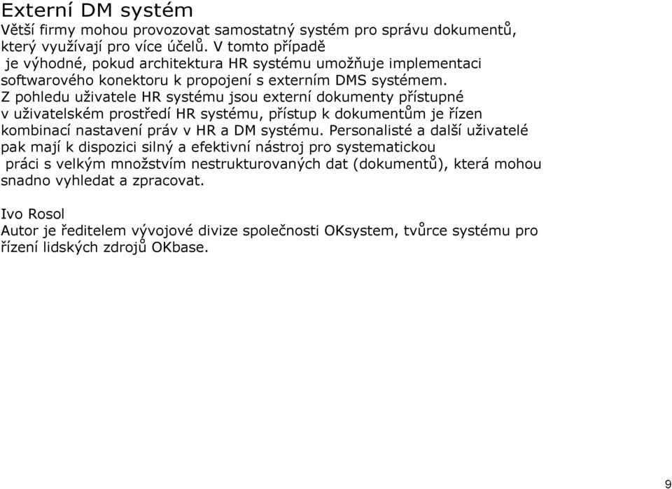 Z pohledu uživatele HR systému jsou externí dokumenty přístupné v uživatelském prostředí HR systému, přístup k dokumentům je řízen kombinací nastavení práv v HR a DM systému.