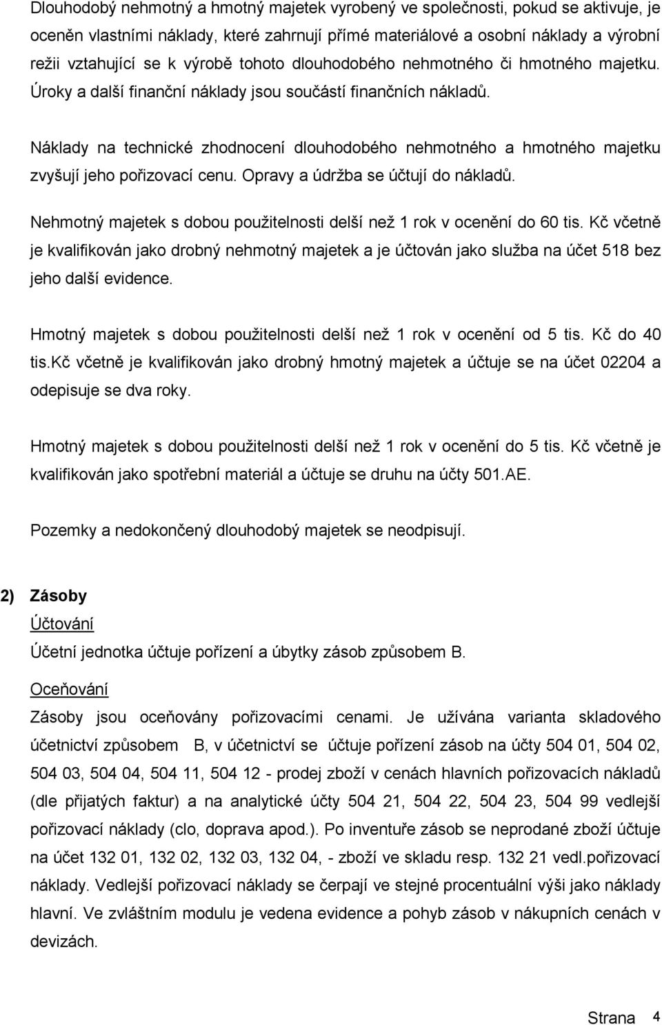 Náklady na technické zhodnocení dlouhodobého nehmotného a hmotného majetku zvyšují jeho pořizovací cenu. Opravy a údržba se účtují do nákladů.