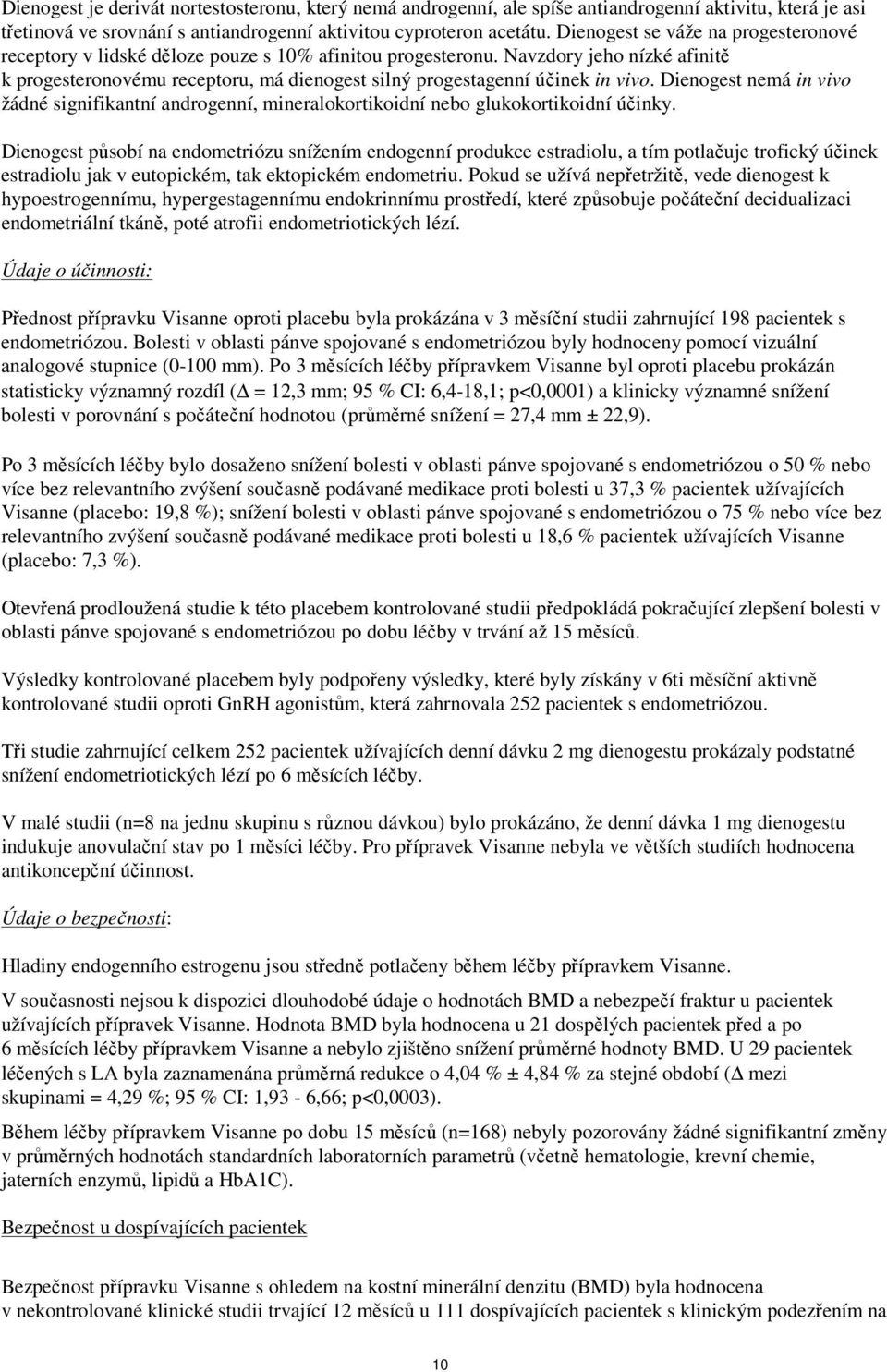 Navzdory jeho nízké afinitě k progesteronovému receptoru, má dienogest silný progestagenní účinek in vivo.