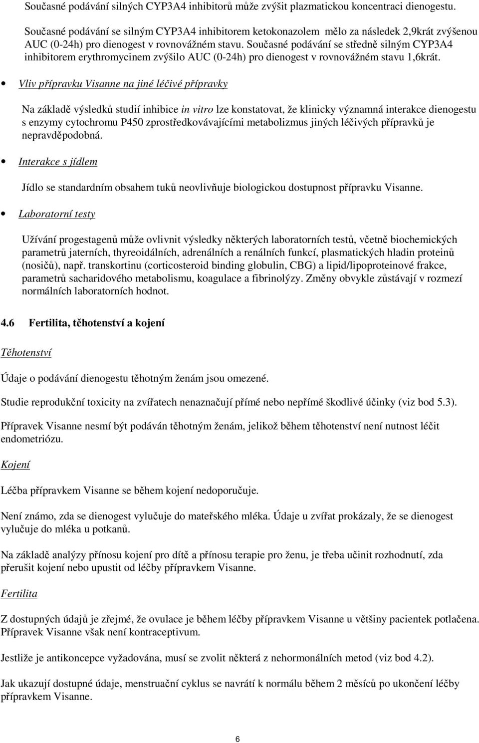 Současné podávání se středně silným CYP3A4 inhibitorem erythromycinem zvýšilo AUC (0-24h) pro dienogest v rovnovážném stavu 1,6krát.