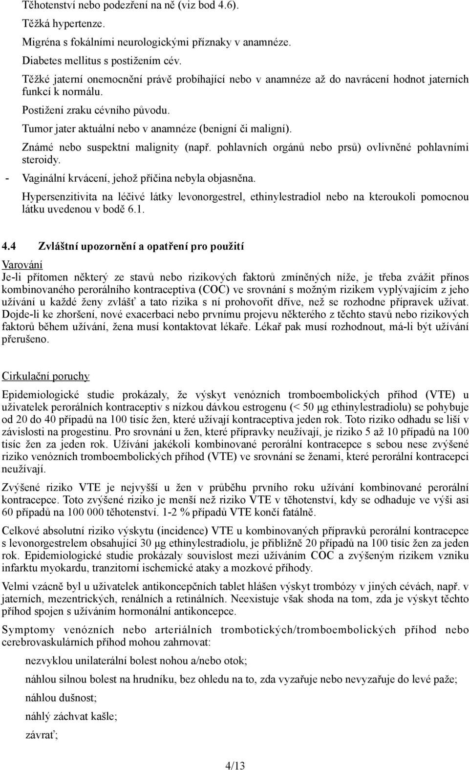 Známé nebo suspektní malignity (např. pohlavních orgánů nebo prsů) ovlivněné pohlavními steroidy. - Vaginální krvácení, jehož příčina nebyla objasněna.