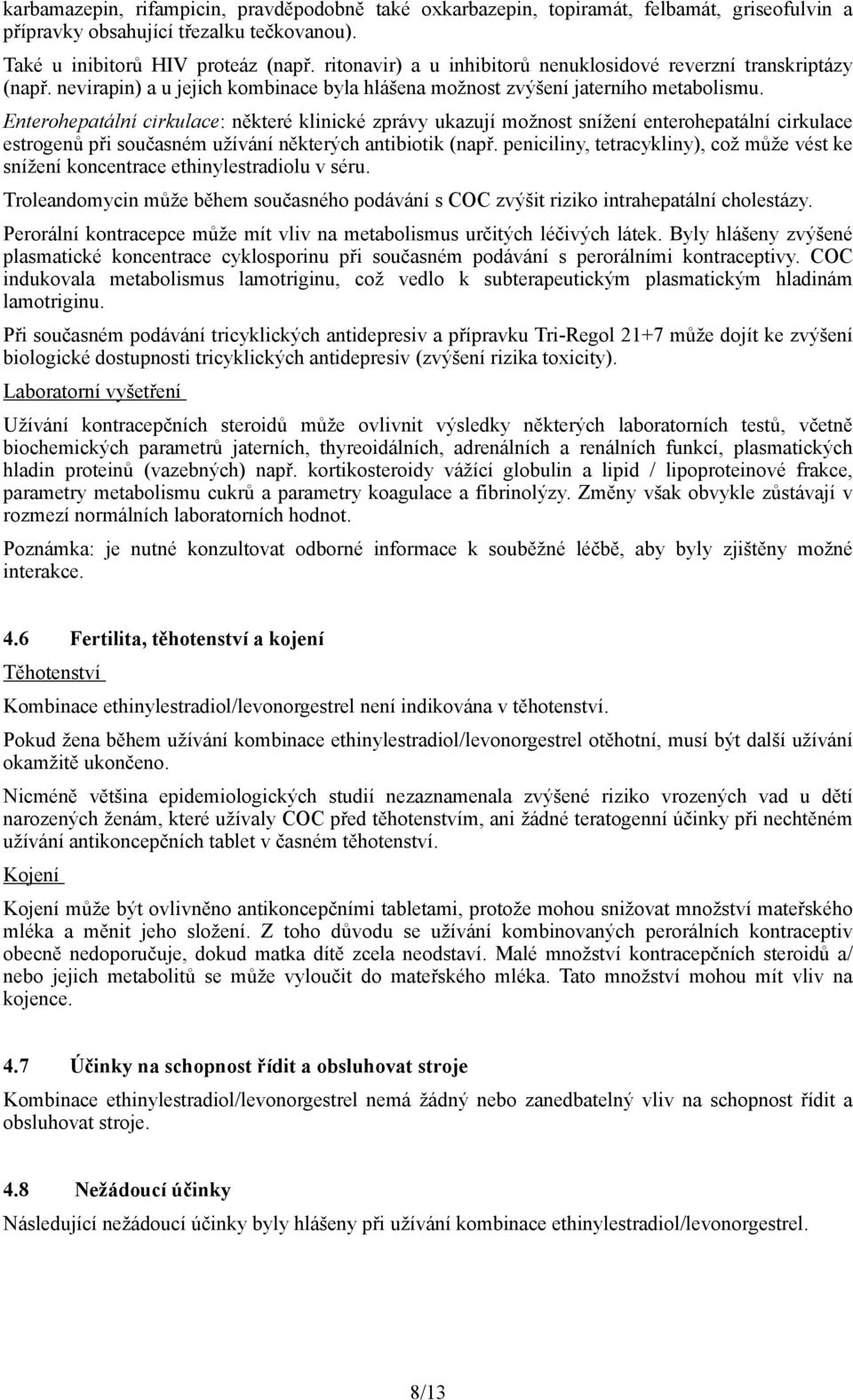 Enterohepatální cirkulace: některé klinické zprávy ukazují možnost snížení enterohepatální cirkulace estrogenů při současném užívání některých antibiotik (např.