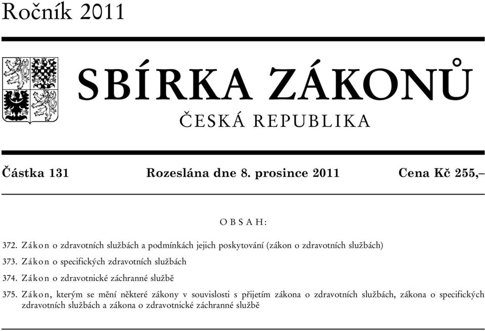 Zákon o specifických zdravotních službách 374. Zákon o zdravotnické záchranné službě 375.