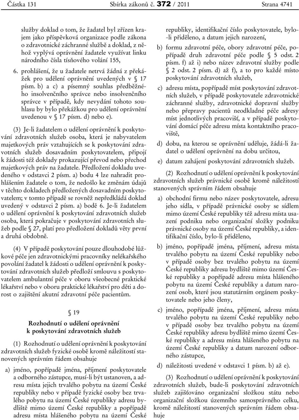 linku národního čísla tísňového volání 155, 6. prohlášení, že u žadatele netrvá žádná z překážek pro udělení oprávnění uvedených v 17 písm.