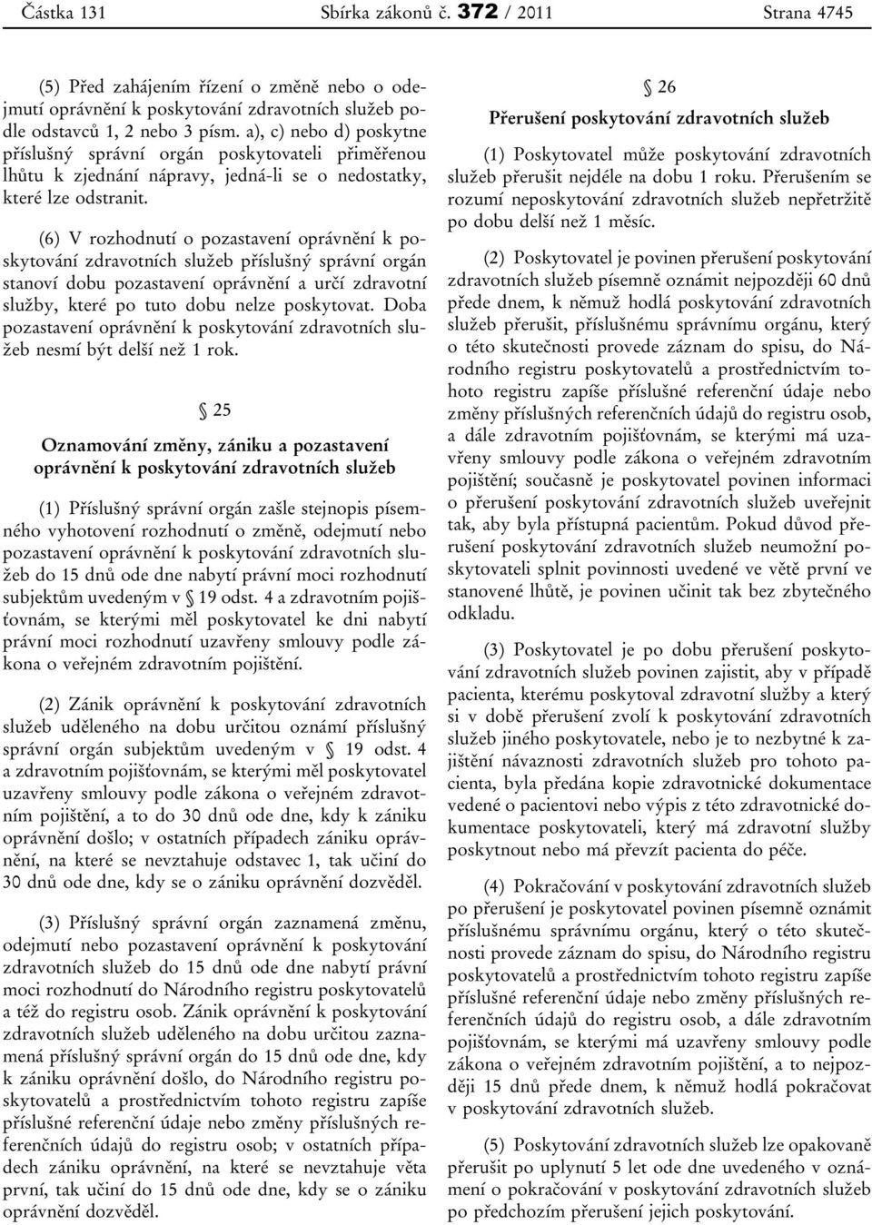 (6) V rozhodnutí o pozastavení oprávnění k poskytování zdravotních služeb příslušný správní orgán stanoví dobu pozastavení oprávnění a určí zdravotní služby, které po tuto dobu nelze poskytovat.