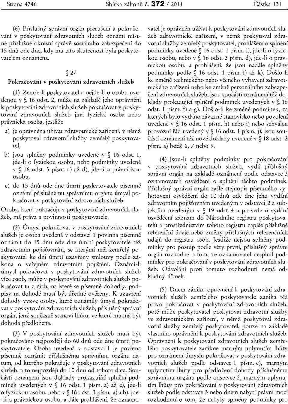 skutečnost byla poskytovatelem oznámena. 27 Pokračování v poskytování zdravotních služeb (1) Zemře-li poskytovatel a nejde-li o osobu uvedenou v 16 odst.