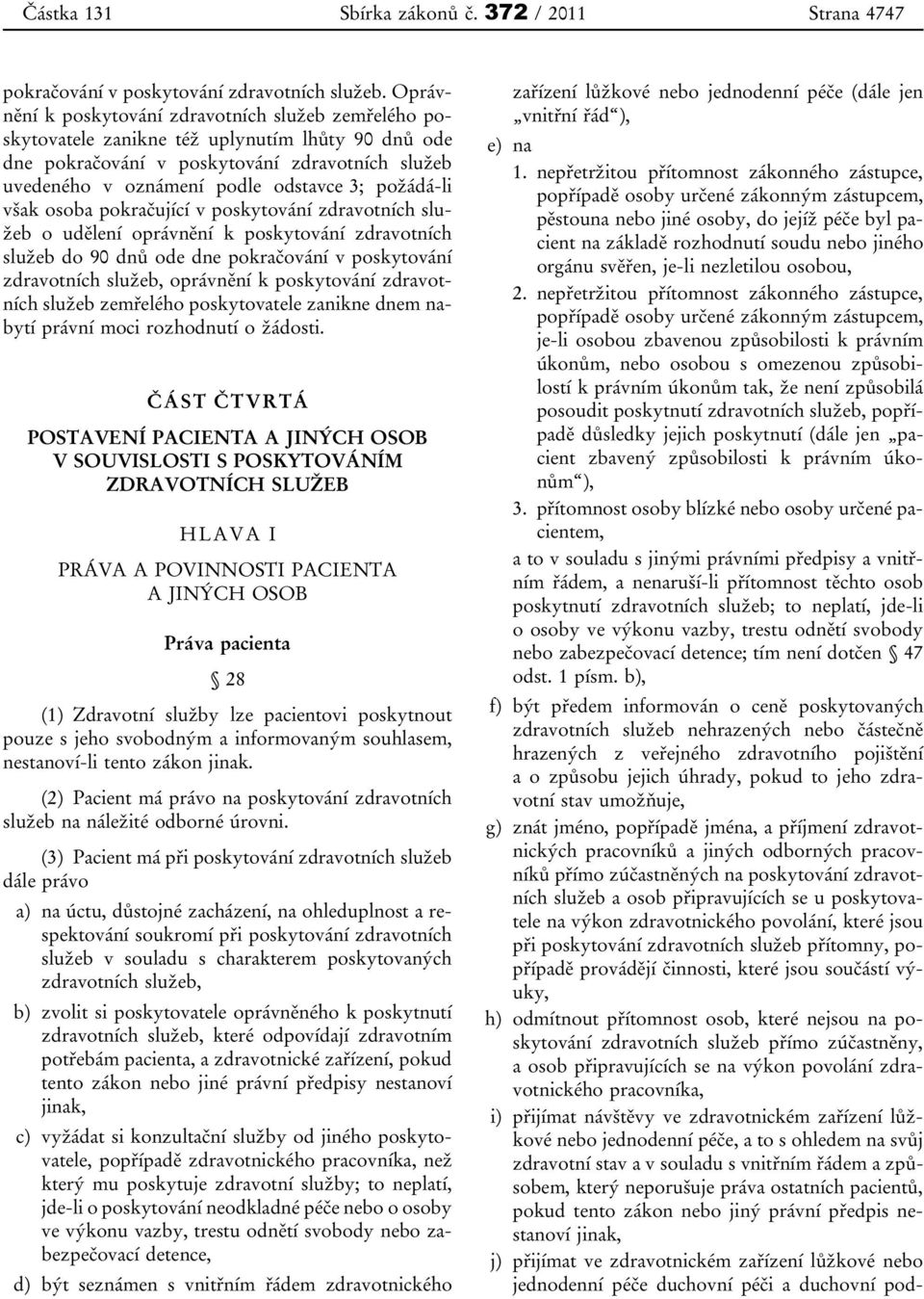 požádá-li však osoba pokračující v poskytování zdravotních služeb o udělení oprávnění k poskytování zdravotních služeb do 90 dnů ode dne pokračování v poskytování zdravotních služeb, oprávnění k