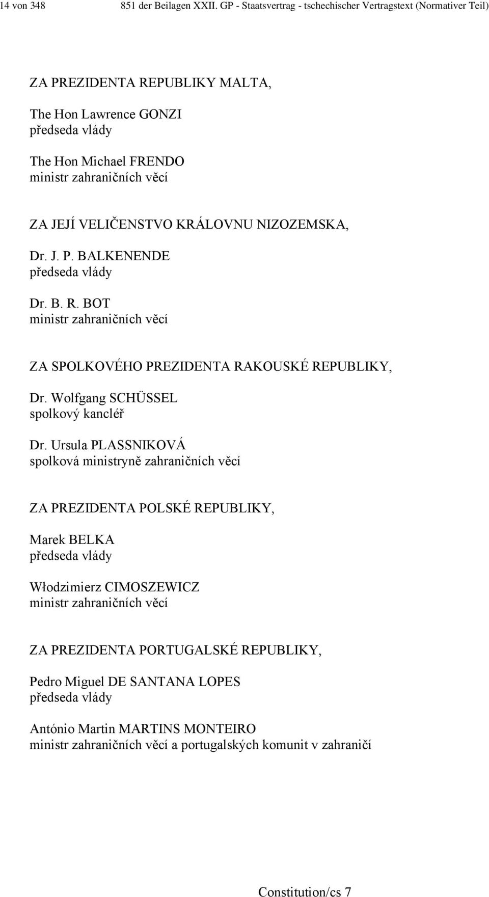 VELIČENSTVO KRÁLOVNU NIZOZEMSKA, Dr. J. P. BALKENENDE předseda vlády Dr. B. R. BOT ministr zahraničních věcí ZA SPOLKOVÉHO PREZIDENTA RAKOUSKÉ REPUBLIKY, Dr. Wolfgang SCHÜSSEL spolkový kancléř Dr.