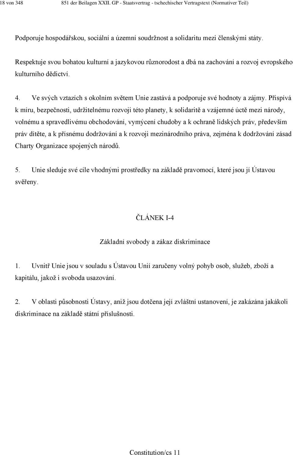 Přispívá k míru, bezpečnosti, udržitelnému rozvoji této planety, k solidaritě a vzájemné úctě mezi národy, volnému a spravedlivému obchodování, vymýcení chudoby a k ochraně lidských práv, především