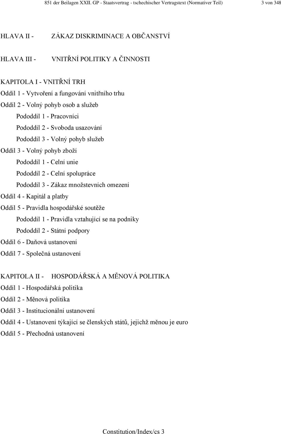 Vytvoření a fungování vnitřního trhu Oddíl 2 - Volný pohyb osob a služeb Pododdíl 1 - Pracovníci Pododdíl 2 - Svoboda usazování Pododdíl 3 - Volný pohyb služeb Oddíl 3 - Volný pohyb zboží Pododdíl 1