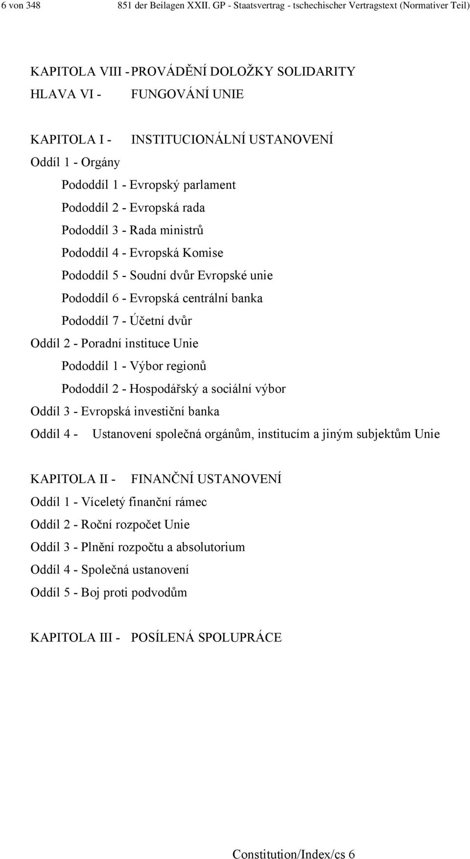 Pododdíl 1 - Evropský parlament Pododdíl 2 - Evropská rada Pododdíl 3 - Rada ministrů Pododdíl 4 - Evropská Komise Pododdíl 5 - Soudní dvůr Evropské unie Pododdíl 6 - Evropská centrální banka