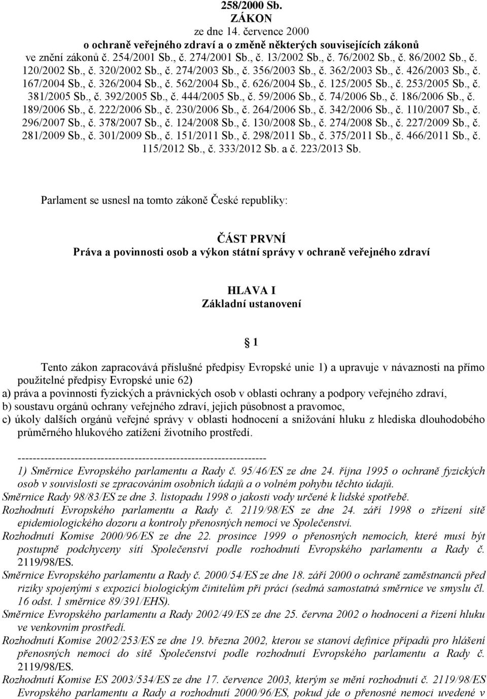 , č. 381/2005 Sb., č. 392/2005 Sb., č. 444/2005 Sb., č. 59/2006 Sb., č. 74/2006 Sb., č. 186/2006 Sb., č. 189/2006 Sb., č. 222/2006 Sb., č. 230/2006 Sb., č. 264/2006 Sb., č. 342/2006 Sb., č. 110/2007 Sb.