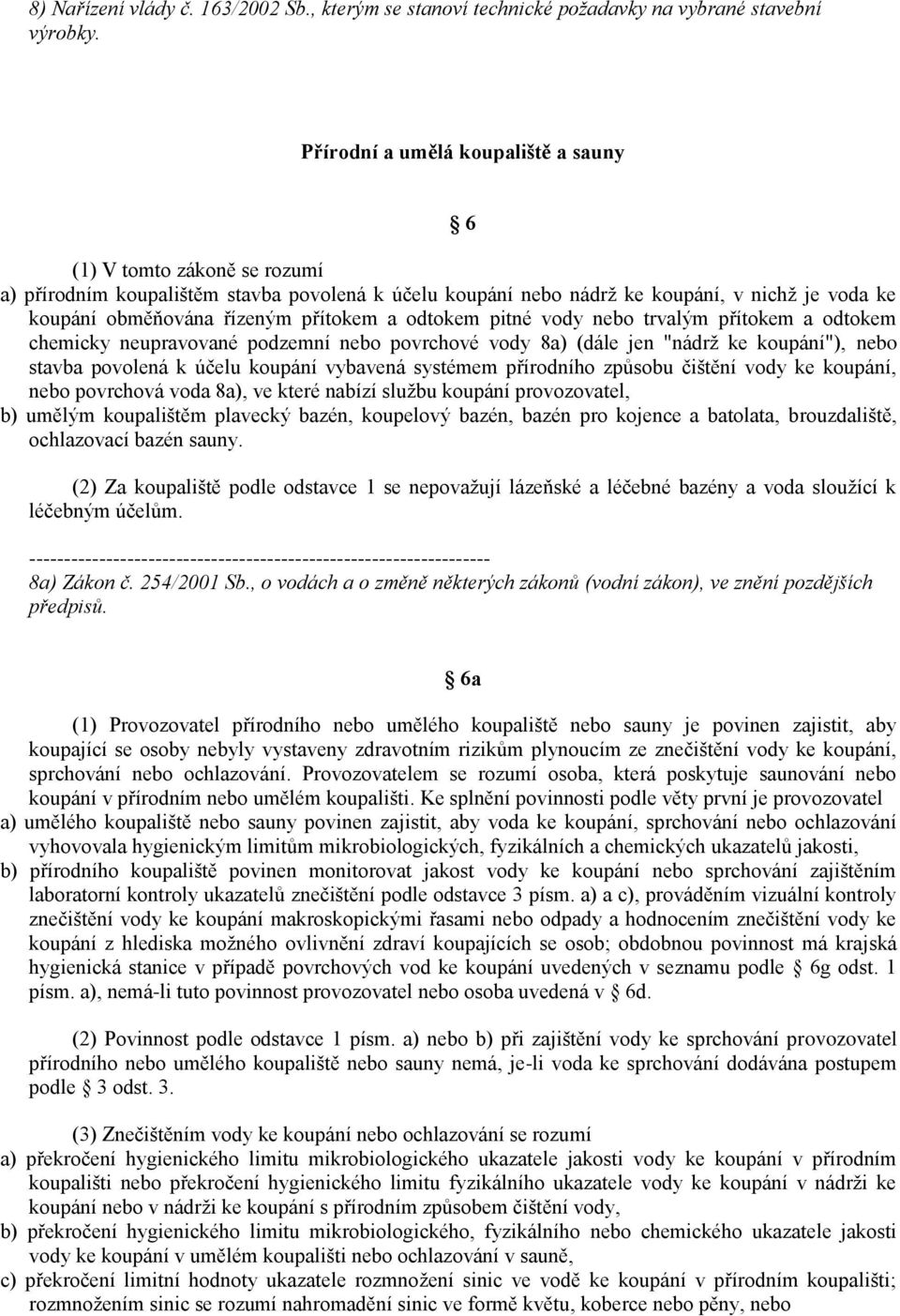 a odtokem pitné vody nebo trvalým přítokem a odtokem chemicky neupravované podzemní nebo povrchové vody 8a) (dále jen "nádrž ke koupání"), nebo stavba povolená k účelu koupání vybavená systémem