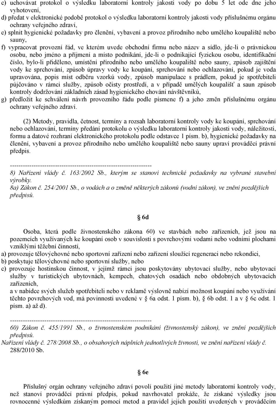 obchodní firmu nebo název a sídlo, jde-li o právnickou osobu, nebo jméno a příjmení a místo podnikání, jde-li o podnikající fyzickou osobu, identifikační číslo, bylo-li přiděleno, umístění přírodního