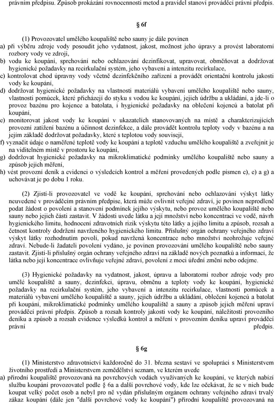 ke koupání, sprchování nebo ochlazování dezinfikovat, upravovat, obměňovat a dodržovat hygienické požadavky na recirkulační systém, jeho vybavení a intenzitu recirkulace, c) kontrolovat chod úpravny