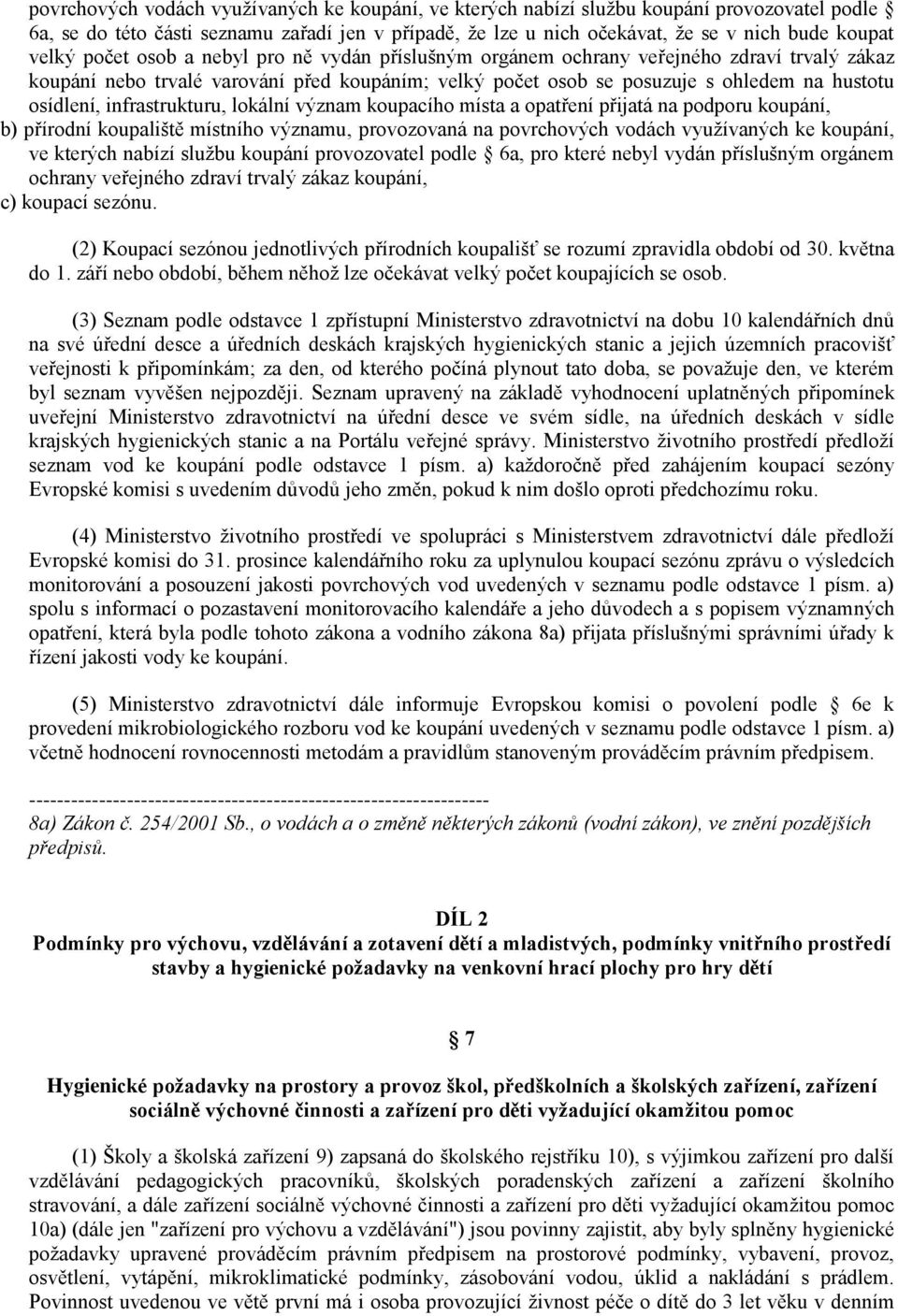 infrastrukturu, lokální význam koupacího místa a opatření přijatá na podporu koupání, b) přírodní koupaliště místního významu, provozovaná na povrchových vodách využívaných ke koupání, ve kterých