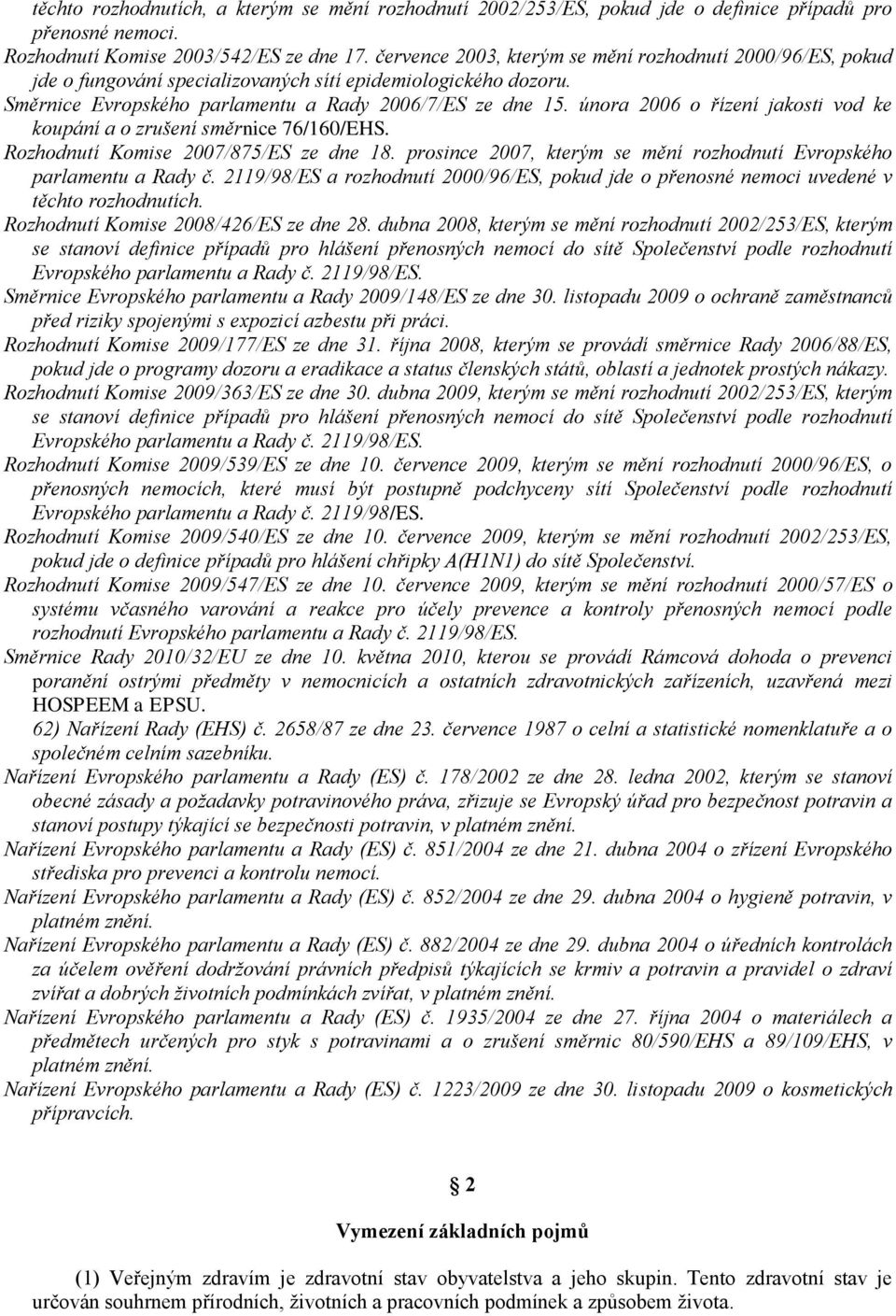 února 2006 o řízení jakosti vod ke koupání a o zrušení směrnice 76/160/EHS. Rozhodnutí Komise 2007/875/ES ze dne 18. prosince 2007, kterým se mění rozhodnutí Evropského parlamentu a Rady č.