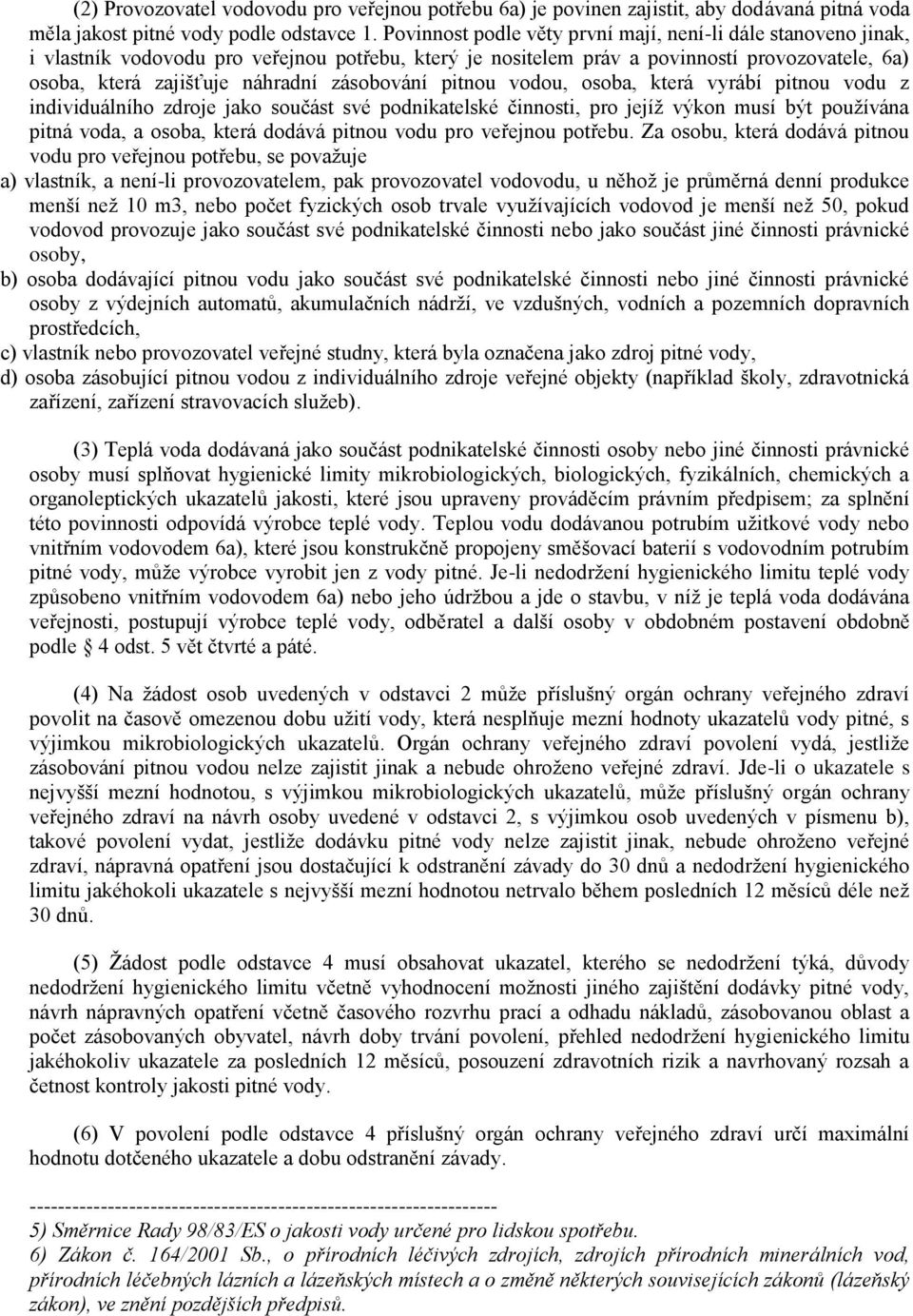 zásobování pitnou vodou, osoba, která vyrábí pitnou vodu z individuálního zdroje jako součást své podnikatelské činnosti, pro jejíž výkon musí být používána pitná voda, a osoba, která dodává pitnou