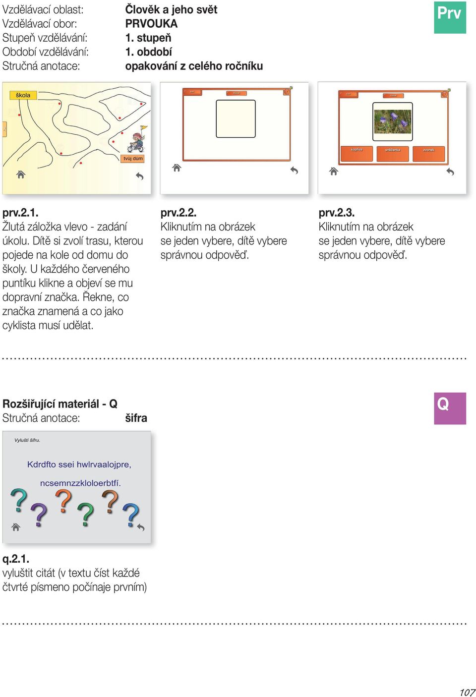 Řekne, co značka znamená a co jako cyklista musí udělat. prv.2.2. Kliknutím na obrázek se jeden vybere, dítě vybere správnou odpověď. prv.2.3.