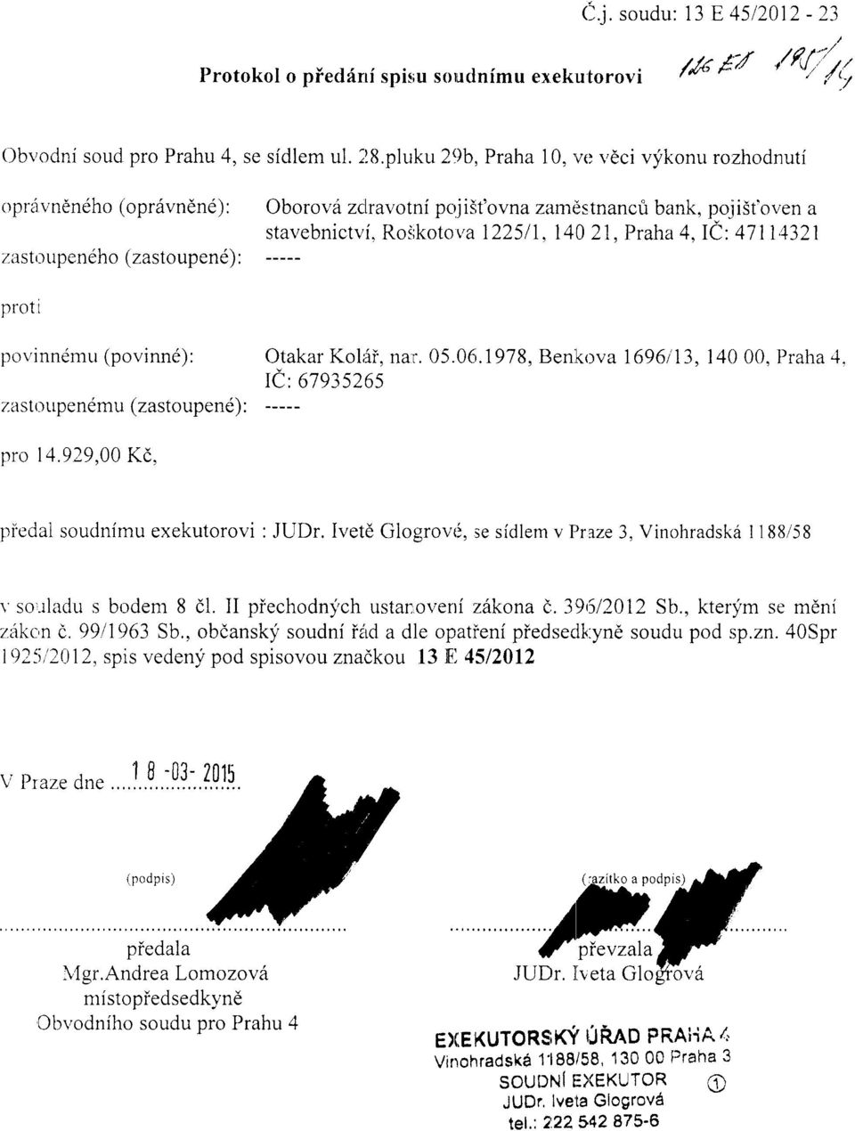 IC: 4711+321 zastrrupendho (zastoupend) : prot r povinndmu (povinnd): zastoupendmu (zastoupene): Otakar Kol6i, nar. 05.06i.1978, Ben.kova 1696 13, 140 00, Praha 4. IC:67935265 pro 14.