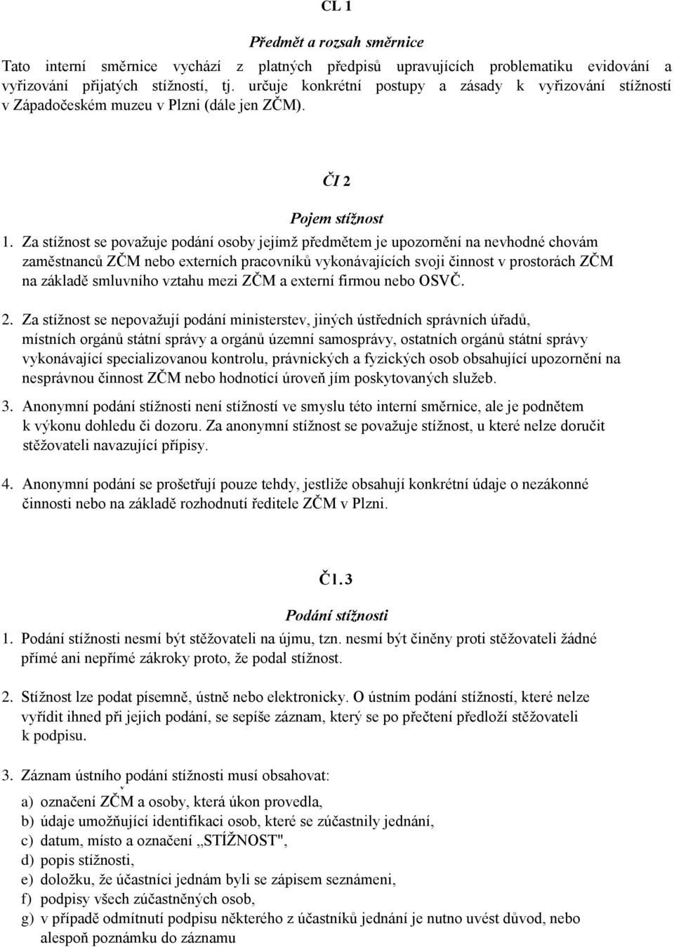 Za stížnost se považuje podání osoby jejímž předmětem je upozornění na nevhodné chovám zaměstnanců ZČM nebo externích pracovníků vykonávajících svoji činnost v prostorách ZČM na základě smluvního