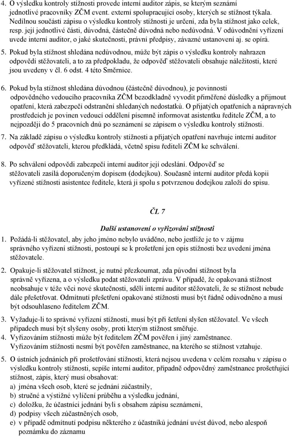 V odůvodnění vyřízení uvede interní auditor, o jaké skutečnosti, právní předpisy, závazné ustanovení aj. se opírá. 5.