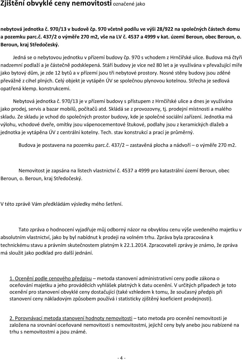 Budova má čtyři nadzemní podlaží a je částečně podsklepená. Stáří budovy je více než 80 let a je využívána v převažující míře jako bytový dům, je zde 12 bytů a v přízemí jsou tři nebytové prostory.