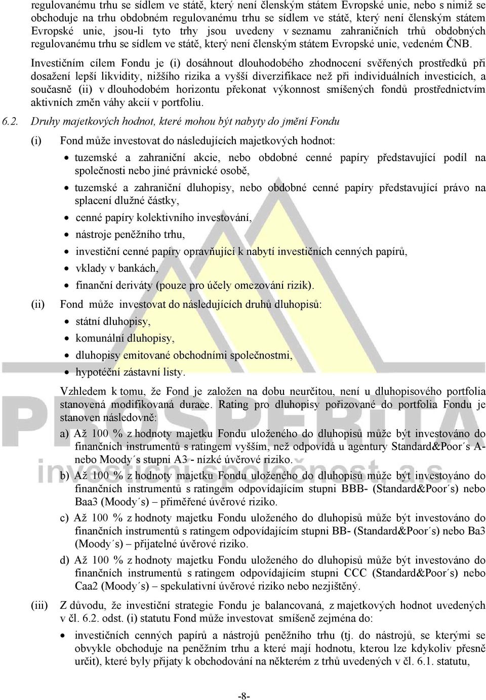 Investičním cílem Fondu je (i) dosáhnout dlouhodobého zhodnocení svěřených prostředků při dosažení lepší likvidity, nižšího rizika a vyšší diverzifikace než při individuálních investicích, a současně