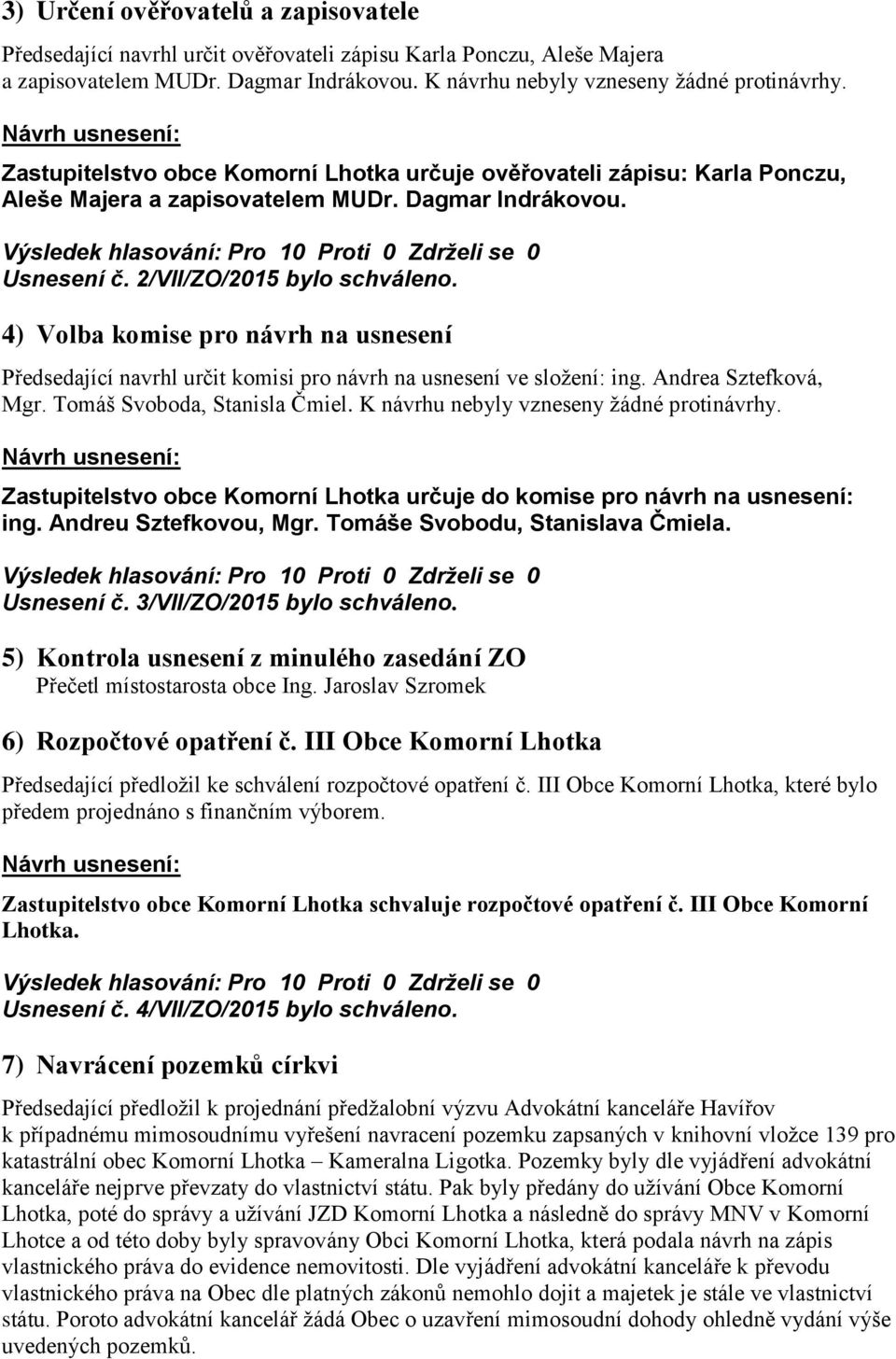 4) Volba komise pro návrh na usnesení Předsedající navrhl určit komisi pro návrh na usnesení ve složení: ing. Andrea Sztefková, Mgr. Tomáš Svoboda, Stanisla Čmiel.