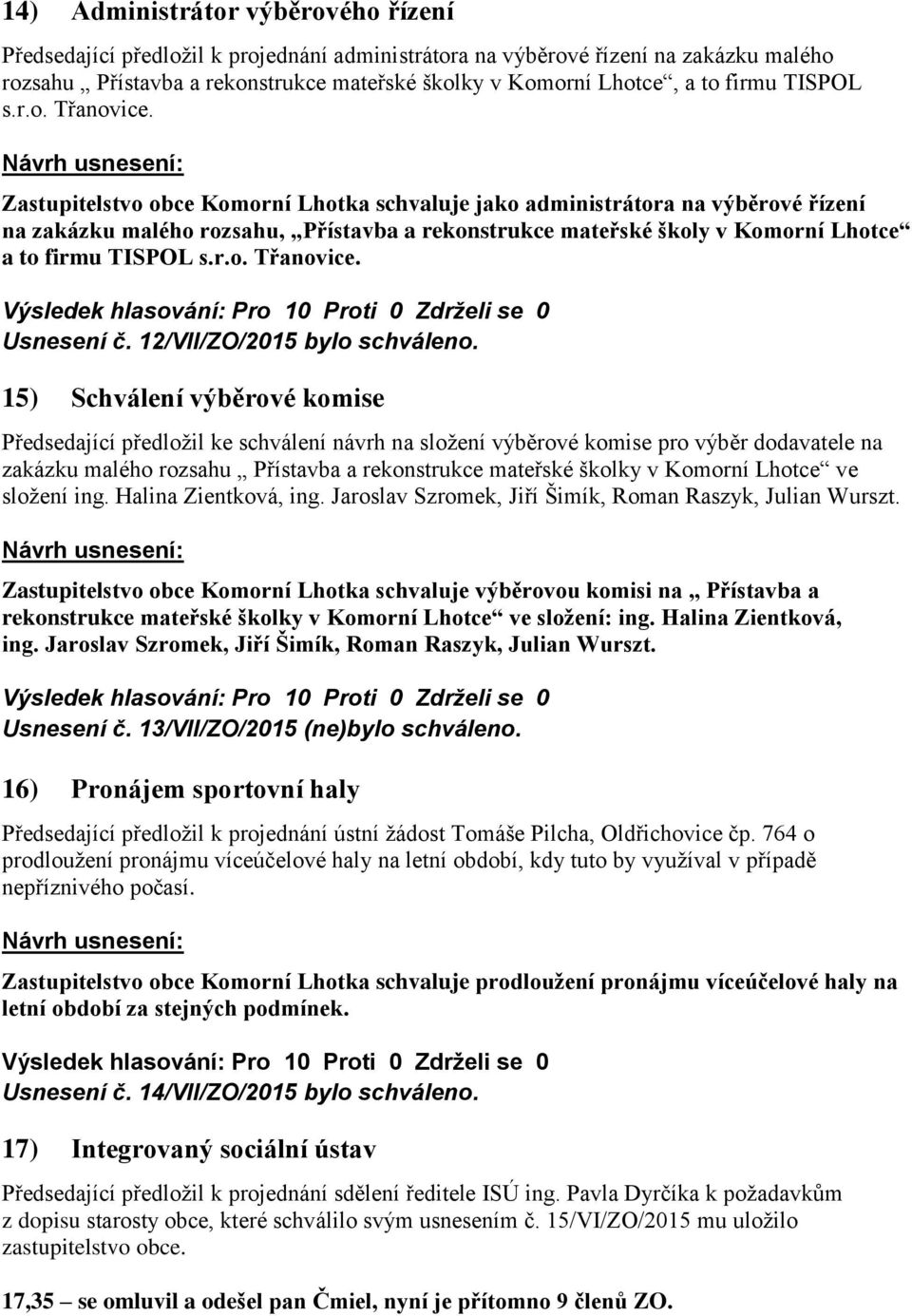 Zastupitelstvo obce Komorní Lhotka schvaluje jako administrátora na výběrové řízení na zakázku malého rozsahu, Přístavba a rekonstrukce mateřské školy v Komorní Lhotce a to  Usnesení č.