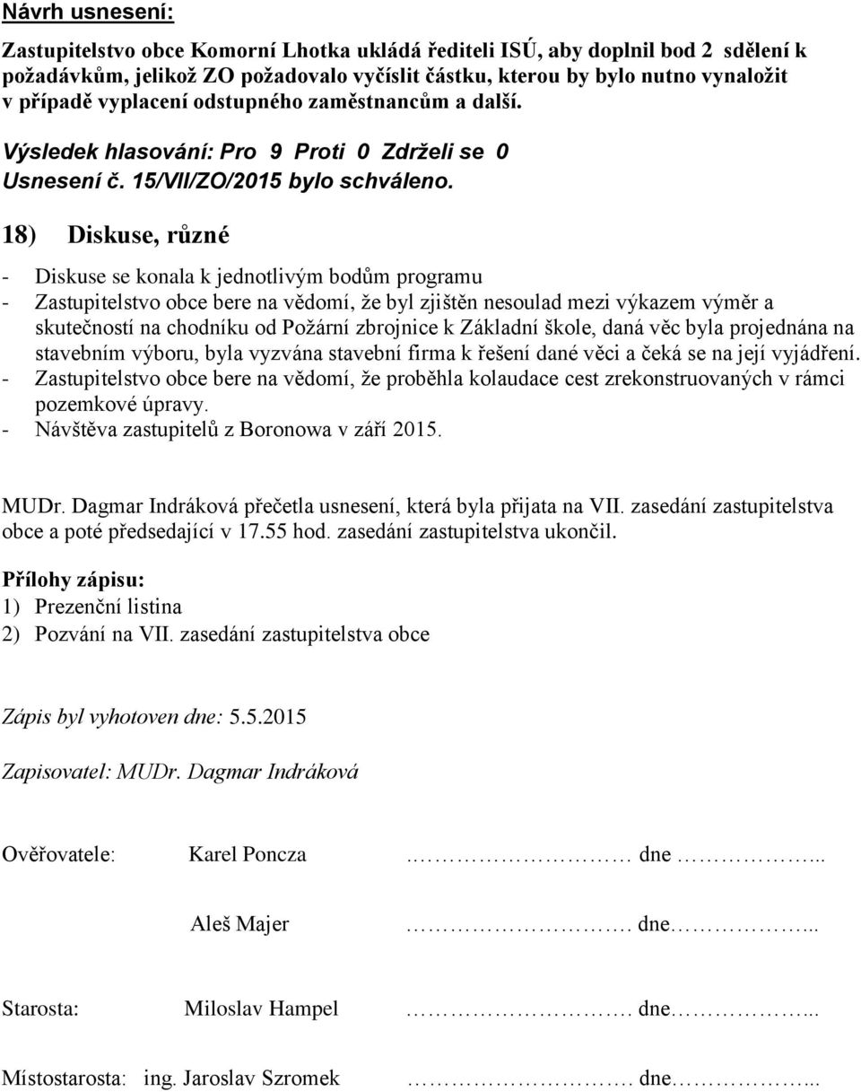 18) Diskuse, různé - Diskuse se konala k jednotlivým bodům programu - Zastupitelstvo obce bere na vědomí, že byl zjištěn nesoulad mezi výkazem výměr a skutečností na chodníku od Požární zbrojnice k