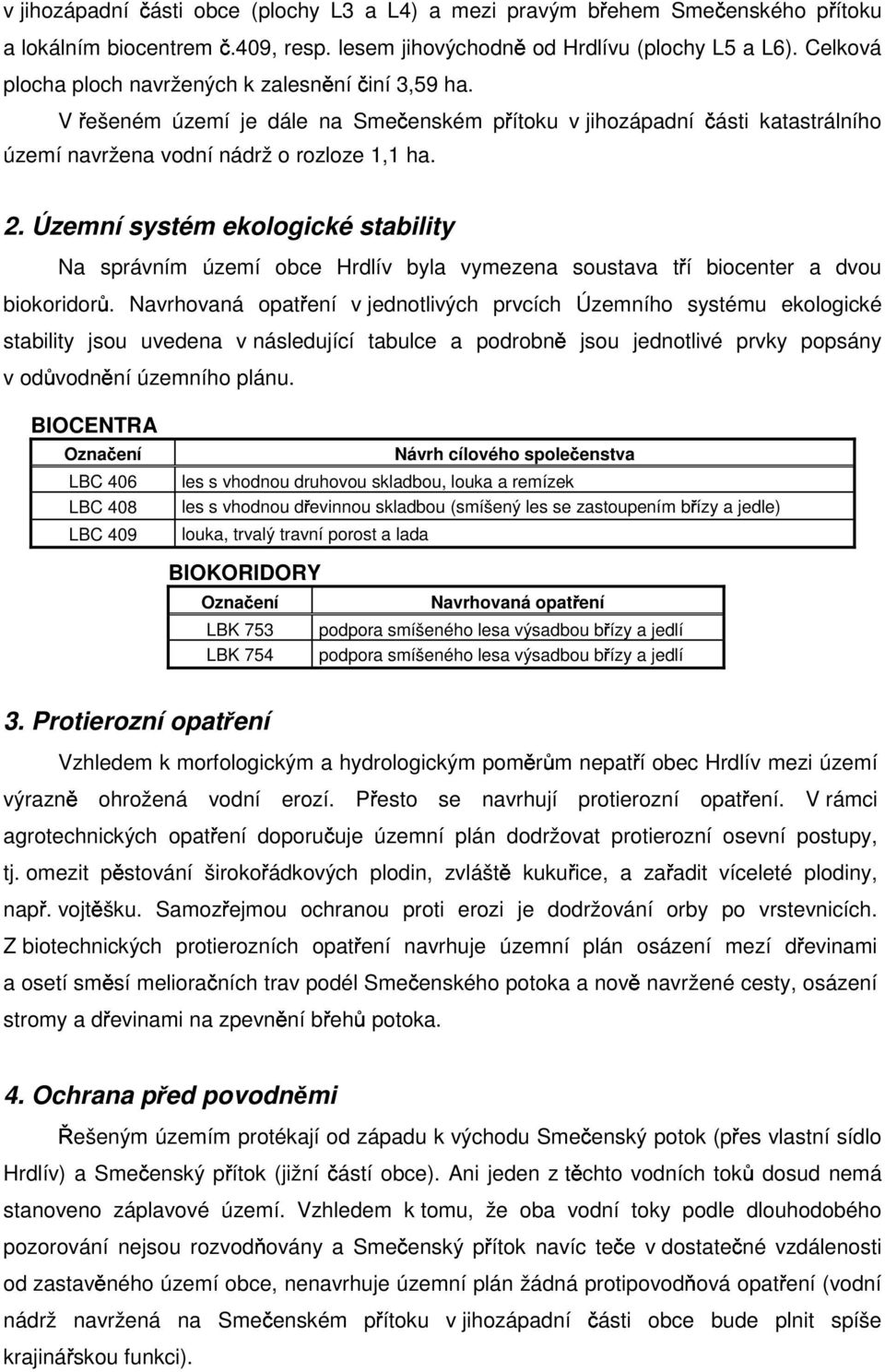 Územní systém ekologické stability Na správním území obce Hrdlív byla vymezena soustava tří biocenter a dvou biokoridorů.