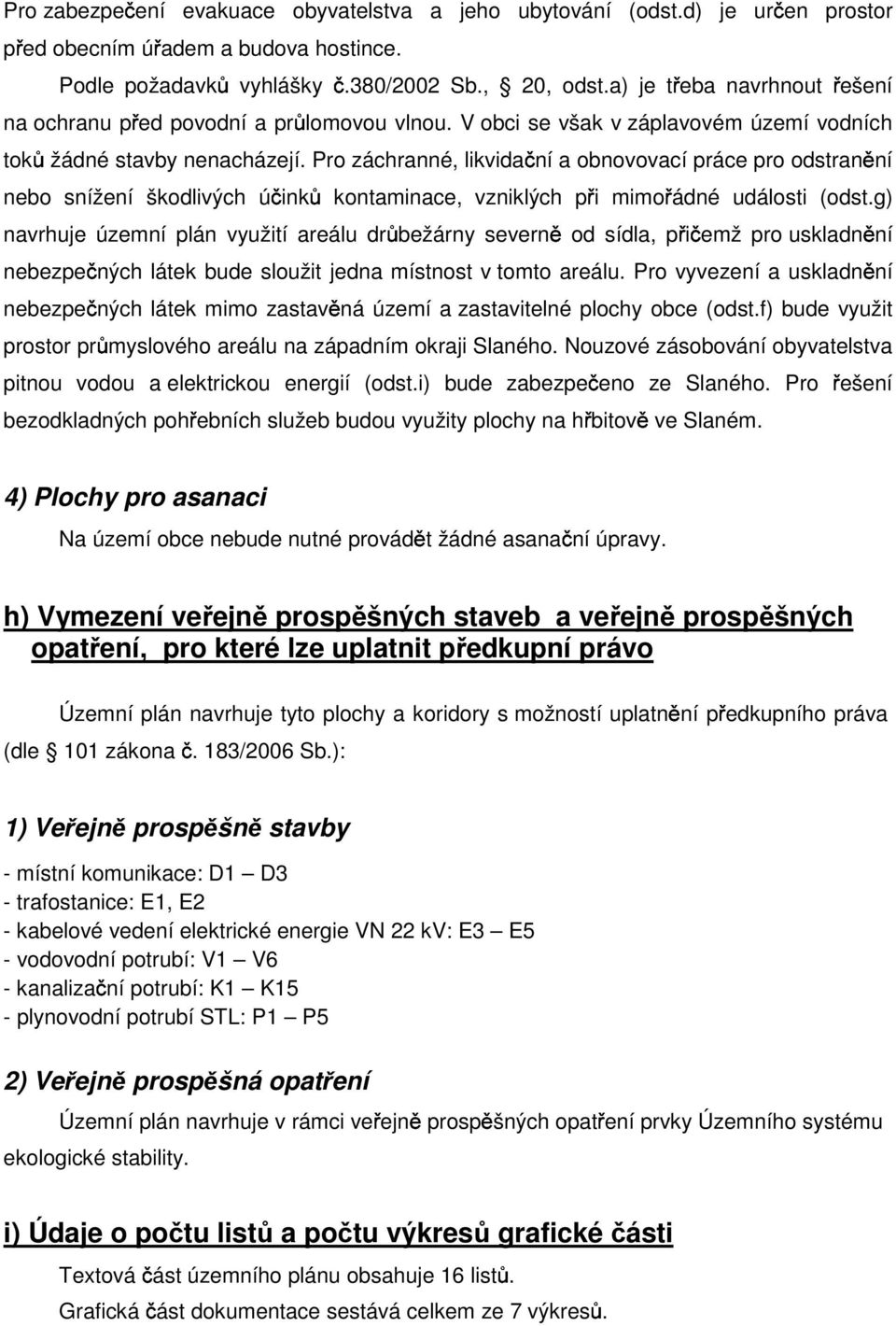 Pro záchranné, likvidační a obnovovací práce pro odstranění nebo snížení škodlivých účinků kontaminace, vzniklých při mimořádné události (odst.