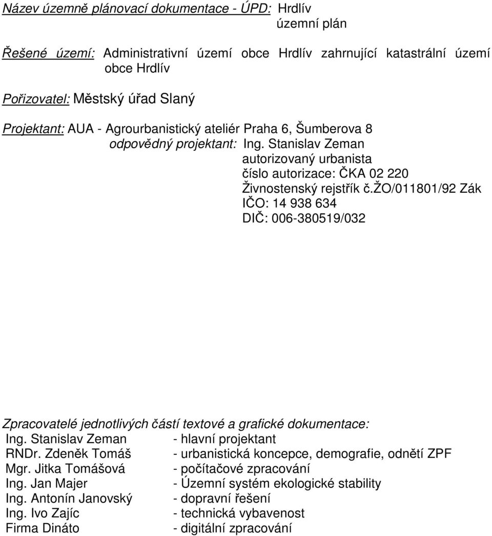 žo/011801/92 Zák IČO: 14 938 634 DIČ: 006-380519/032 Zpracovatelé jednotlivých částí textové a grafické dokumentace: Ing. Stanislav Zeman - hlavní projektant RNDr.