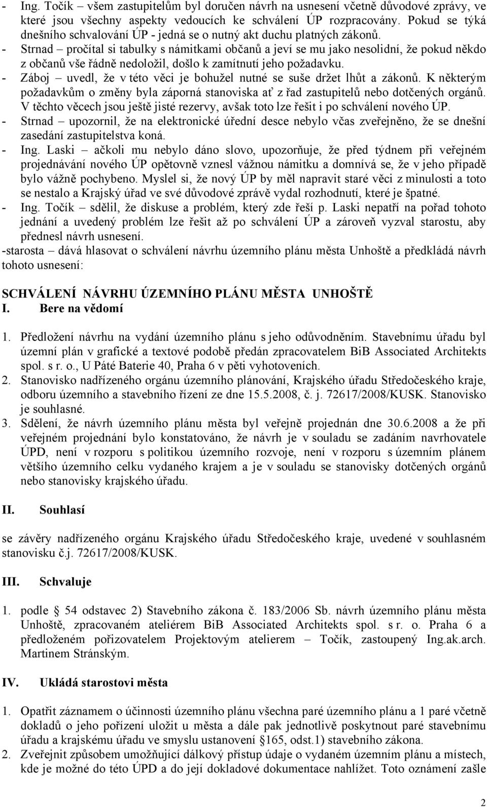 - Strnad pročítal si tabulky s námitkami občanů a jeví se mu jako nesolidní, že pokud někdo z občanů vše řádně nedoložil, došlo k zamítnutí jeho požadavku.