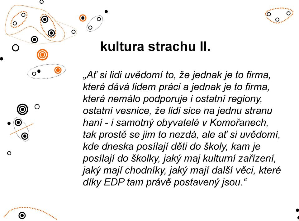 i ostatní regiony, ostatní vesnice, že lidi sice na jednu stranu haní - i samotný obyvatelé v Komořanech, tak