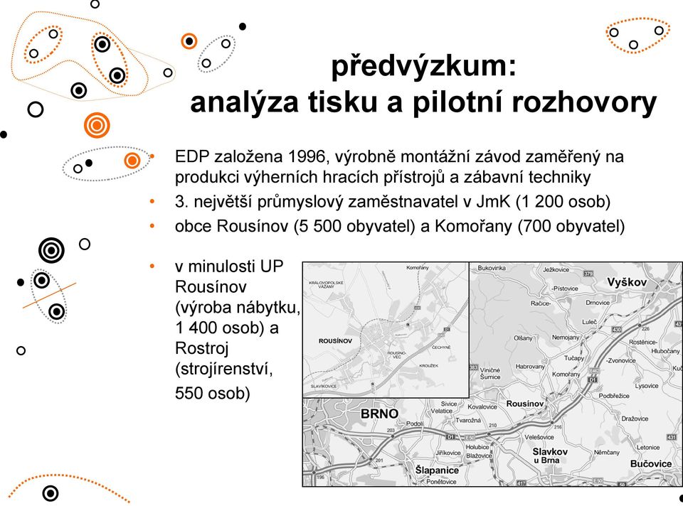 největší průmyslový zaměstnavatel v JmK (1 200 osob) obce Rousínov (5 500 obyvatel) a